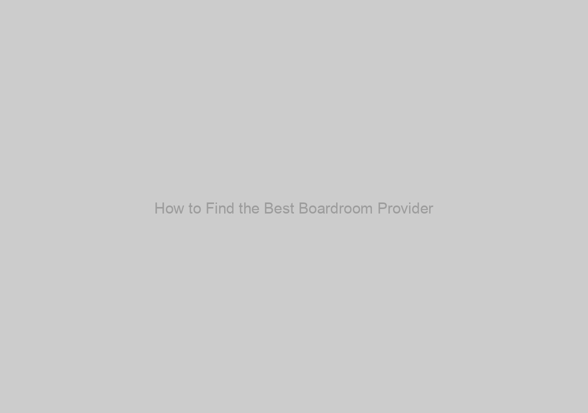 How to Find the Best Boardroom Provider